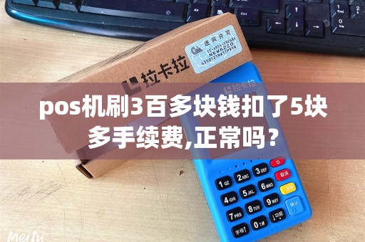 pos机刷3百多块钱扣了5块多手续费,正常吗？