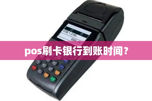 pos刷卡银行到账时间？