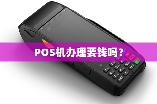 POS机办理要钱吗？