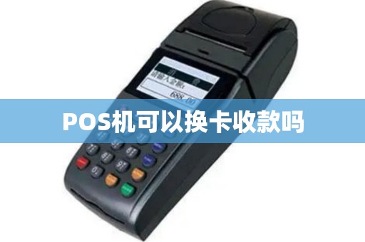 POS机可以换卡收款吗