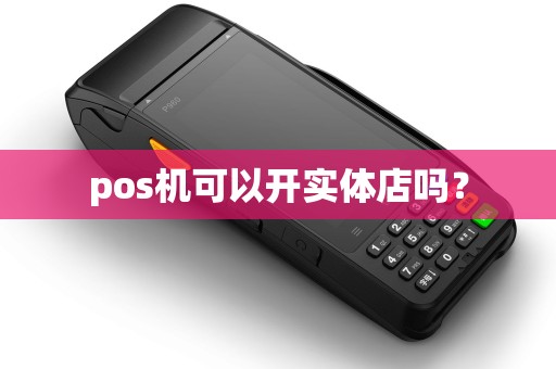 pos机可以开实体店吗？