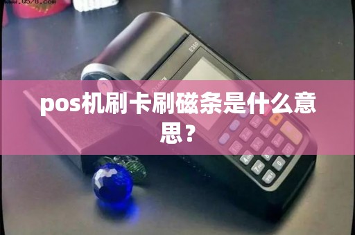 pos机刷卡刷磁条是什么意思？