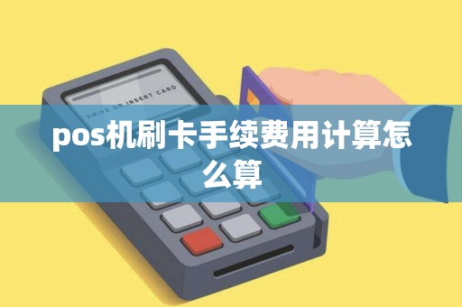 pos机刷卡手续费用计算怎么算