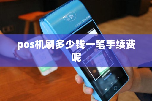 pos机刷多少钱一笔手续费呢