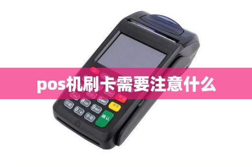 pos机刷卡需要注意什么