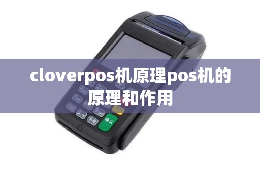 cloverpos机原理pos机的原理和作用