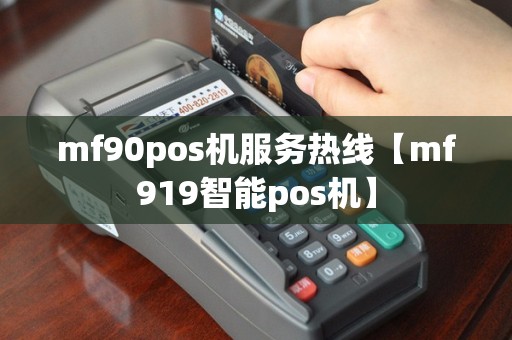 mf90pos机服务热线【mf919智能pos机】