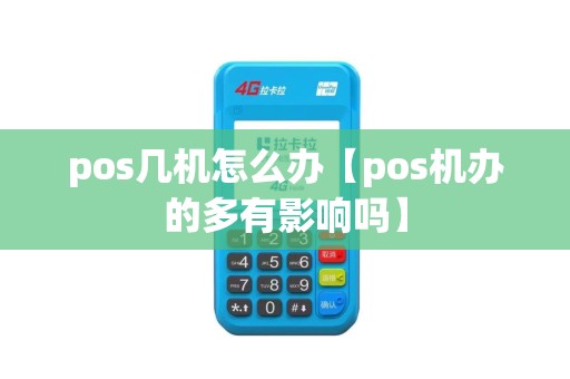 pos几机怎么办【pos机办的多有影响吗】