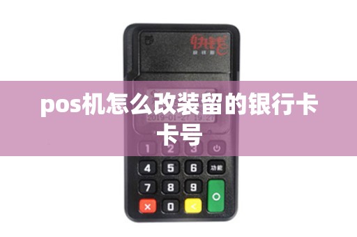 pos机怎么改装留的银行卡卡号