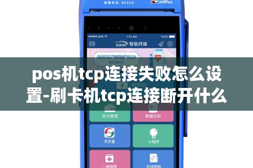 pos机tcp连接失败怎么设置-刷卡机tcp连接断开什么意思