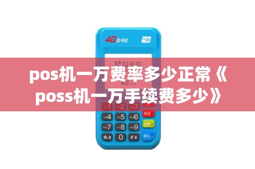 pos机一万费率多少正常《poss机一万手续费多少》
