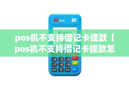 pos机不支持借记卡提款【pos机不支持借记卡提款怎么办】