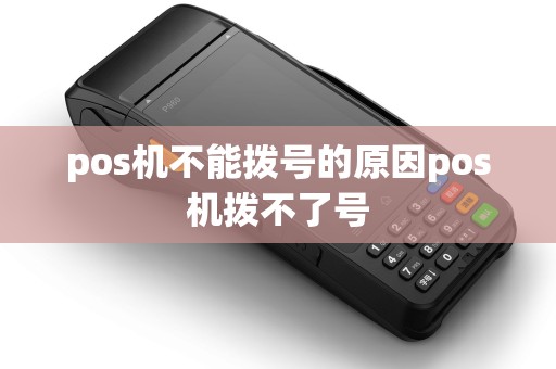 pos机不能拨号的原因pos机拨不了号