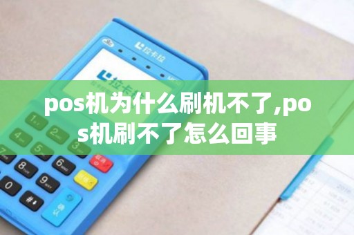 pos机为什么刷机不了,pos机刷不了怎么回事