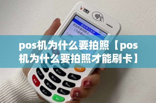 pos机为什么要拍照【pos机为什么要拍照才能刷卡】