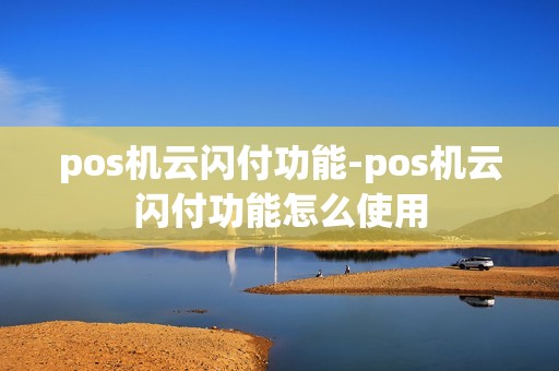 pos机云闪付功能-pos机云闪付功能怎么使用