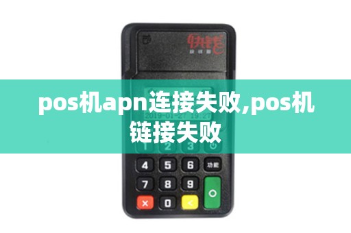 pos机apn连接失败,pos机链接失败