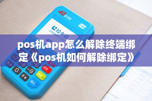pos机app怎么解除终端绑定《pos机如何解除绑定》