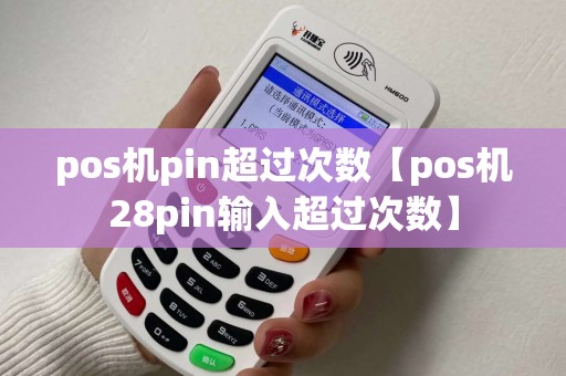 pos机pin超过次数【pos机28pin输入超过次数】