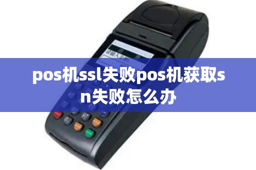 pos机ssl失败pos机获取sn失败怎么办