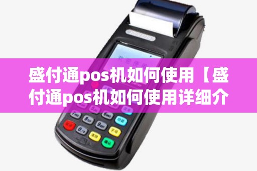 盛付通pos机如何使用【盛付通pos机如何使用详细介绍】
