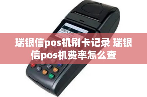 瑞银信pos机刷卡记录 瑞银信pos机费率怎么查