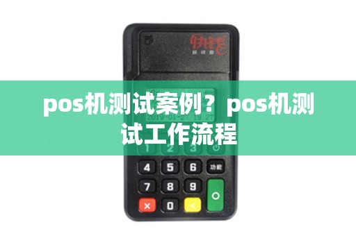pos机测试案例？pos机测试工作流程