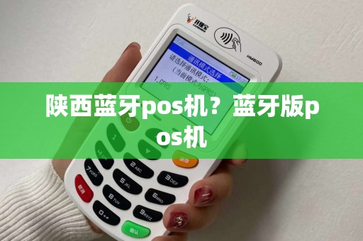 陕西蓝牙pos机？蓝牙版pos机