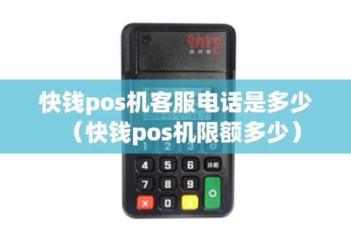 快钱pos机客服电话是多少（快钱pos机限额多少）