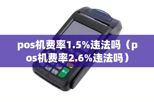 pos机费率1.5%违法吗（pos机费率2.6%违法吗）