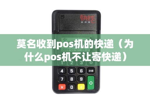 莫名收到pos机的快递（为什么pos机不让寄快递）