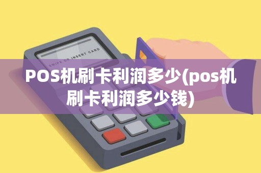 POS机刷卡利润多少(pos机刷卡利润多少钱)